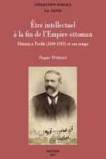 Etre intellectuel a la fin de l'Empire ottoman: Ebuzziya Tevfik (1849-1913) et son temps