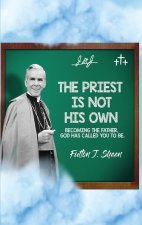 The Priest Is Not His Own.  Becoming The Father, God Has Called You To Be.