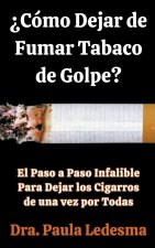 ?Cómo Dejar de Fumar Tabaco de Golpe? El Paso a Paso Infalible Para Dejar los Cigarros de una vez por Todas