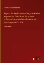Regesta Archiepiscoporum Maguntinensium: Regesten zur Geschichte der Mainzer Erzbischöfe von Bonifatius bis Uriel von Gemmingen 742?-1514