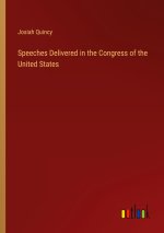 Speeches Delivered in the Congress of the United States