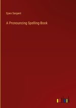 A Pronouncing Spelling-Book
