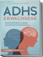 ADHS Erwachsene: Die große ADHS Toolbox für maximale Aufmerksamkeitssteigerung, effektives Zeitmanagement und stabile Beziehungen - inkl. Praxis-Workb