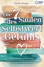 Die 7 Säulen des Selbstwertgefühls: Mit den Powermethoden aus der Persönlichkeitsentwicklung zu mehr Selbstliebe, Selbstbewusstsein und Selbstakzeptan