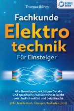 Fachkunde Elektrotechnik für Einsteiger: Alle Grundlagen, wichtigen Details und spezifische Fachkenntnisse leicht verständlich erklärt und beigebracht