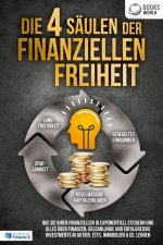 Die 4 Säulen der finanziellen Freiheit: Wie Sie Ihren finanziellen IQ exponentiell steigern und alles über Finanzen, Geldanlange und erfolgreiche Inve