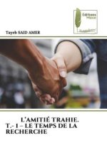 L?AMITIÉ TRAHIE. T.- 1 ? LE TEMPS DE LA RECHERCHE