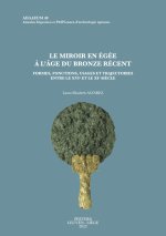 Le miroir en Egee a l'age du Bronze recent: Formes, fonctions, usages et trajectoires entre le XVIe et le XIe siecle
