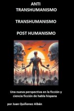 ANTI-TRANSHUMANISMO, TRANSHUMANISMO, POST HUMANISMO (Una nueva perspectiva en la ficción y ciencia ficción de habla hispana)