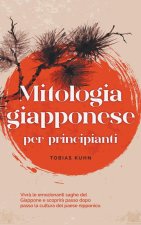 Mitologia giapponese per principianti Vivr? le emozionanti saghe del Giappone e scoprir? passo dopo passo la cultura del paese nipponico.