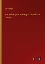 The Pathological Anatomy of the Nervous Centres