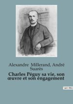Charles Péguy sa vie, son ?uvre et son engagement