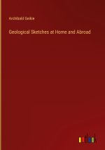 Geological Sketches at Home and Abroad