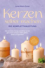 Kerzen selber machen - Die Komplettanleitung: Die schönsten Kerzen Schritt für Schritt ganz leicht zuhause selber gießen, ziehen und gestalten -inkl.