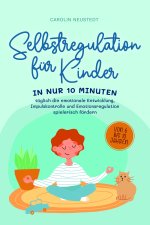 Selbstregulation für Kinder: In nur 10 Minuten täglich die emotionale Entwicklung, Impulskontrolle und Emotionsregulation spielerisch fördern | von 6