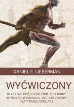 Wyćwiczony. Dlaczego coś, czego ewolucja nigdy od nas nie wymagała, jest tak zdrowe i satysfakcjonuj