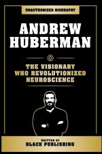 Andrew Huberman - The Visionary Who Revolutionized Neuroscience