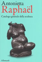 Antonietta Raphaël. Catalogo generale della scultura