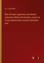 Über die Apax Legomena und seltenen poetischen Wörter bei Äschylus, soweit sie in den Handschriften unsicher überliefert sind