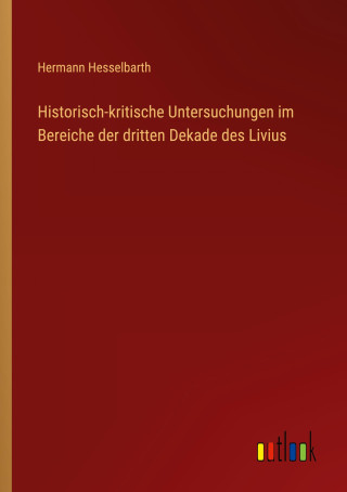 Historisch-kritische Untersuchungen im Bereiche der dritten Dekade des Livius