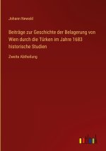 Beiträge zur Geschichte der Belagerung von Wien durch die Türken im Jahre 1683 historische Studien