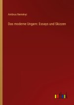Das moderne Ungarn: Essays und Skizzen