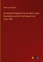 Das Betriebs-Reglement für die österr.-ungar. Eisenbahnen und die Tarif-Enqu?te vom Jahre 1883