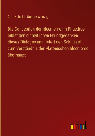 Die Conception der Ideenlehre im Phaedrus bildet den einheitlichen Grundgedanken dieses Dialoges und liefert den Schlüssel zum Verständnis der Platoni