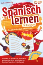 Spanisch lernen für Anfänger - Der geniale Spanisch-Intensivkurs: In kürzester Zeit spanisch lesen, schreiben und akzentfrei reden wie ein Einheimisch