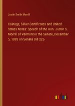 Coinage, Silver-Certificates and United States Notes: Speech of the Hon. Justin S. Morrill of Vermont in the Senate, December 5, 1883 on Senate Bill 2