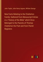New Facts Relating to the Chatterton Family: Gathered from Manuscript Entries in a 