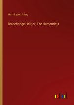 Bracebridge Hall; or, The Humourists
