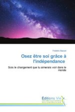 Osez ?tre soi grâce ? l'indépendance