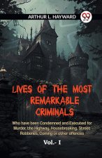 Lives Of The Most Remarkable Criminals Who Have Been Condemned And Executed For Murder, The Highway, Housebreaking, Street Robberies, Coining Or Other