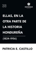 Ellas, en la otra parte de la historia hondure?a (1824-1956)