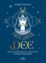 riti delle dee. Incanti e meditazioni per scoprire il tuo potere femminile