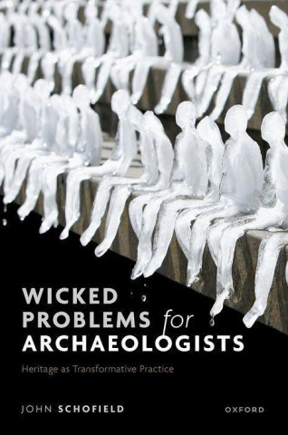 Wicked Problems for Archaeologists Heritage as Transformative Practice (Hardback)