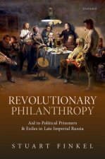 Revolutionary Philanthropy Aid to Political Prisoners and Exiles in Late Imperial Russia (Hardback)