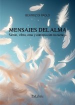 MENSAJES DEL ALMA. SIENTE, VIBRA, AMA Y CONECTA CON TU ESENCIA