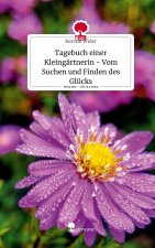 Tagebuch einer Kleingärtnerin - Vom Suchen und Finden des Glücks. Life is a Story - story.one