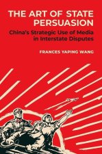 The Art of State Persuasion Chinaâs Strategic Use of Media in Interstate Disputes (Paperback)