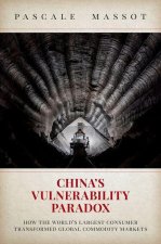 China's Vulnerability Paradox How the World's Largest Consumer Transformed Global Commodity Markets (Paperback)