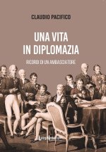vita in diplomazia. Ricordi di un ambasciatore 1974-2013