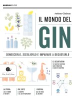 mondo del gin. Conoscerlo, sceglierlo e imparare a degustarlo
