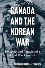 Canada and the Korean War – Histories and Legacies of a Cold War Conflict