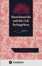Manchmal da möchte ich heimgehen