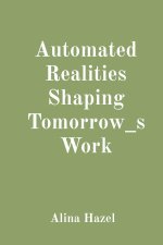 Automated Realities Shaping Tomorrow_s Work