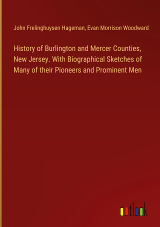 History of Burlington and Mercer Counties, New Jersey. With Biographical Sketches of Many of their Pioneers and Prominent Men