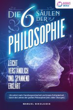 Die 6 Säulen der Philosophie: Leicht verständlich und spannend erklärt - Ab sofort mehr Handlungssicherheit und innere Zufriedenheit durch die Lehren