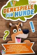 Denkspiele für Hunde: Das geniale Denksport Trainingsbuch mit den 130 besten Hundespielen für eine optimale Förderung und Hundeerziehung (inkl. Traini